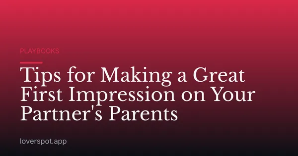 Tips for Making a Great First Impression on Your Partner's Parents
