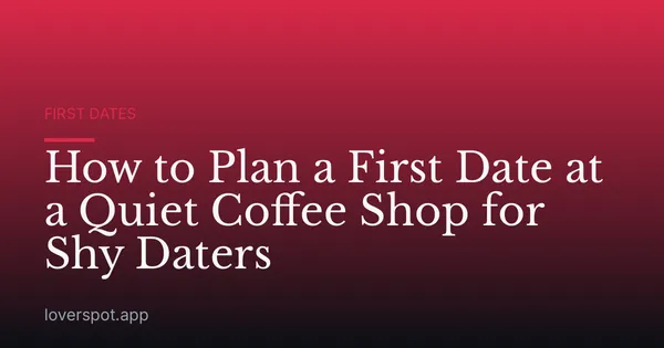 How to Plan a First Date at a Quiet Coffee Shop for Shy Daters