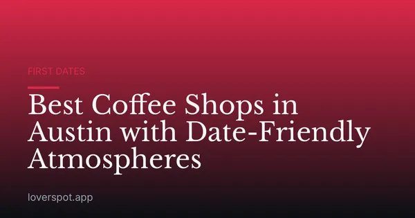 Best Coffee Shops in Austin with Date-Friendly Atmospheres