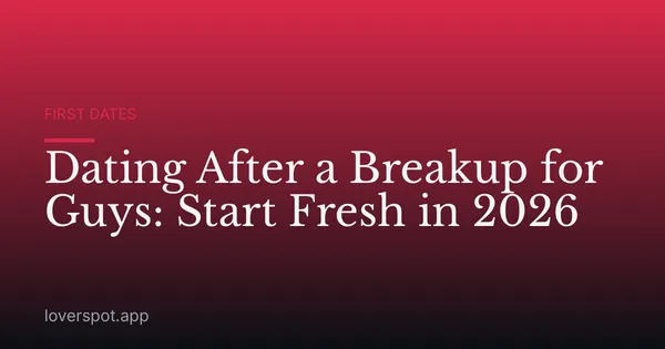 Dating After a Breakup for Guys: Start Fresh in 2026