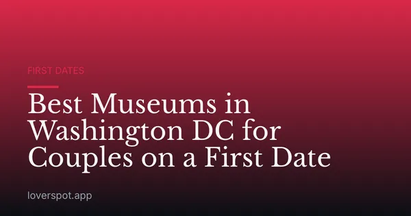 Best Museums in Washington DC for Couples on a First Date