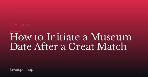 How to Initiate a Museum Date After a Great Match