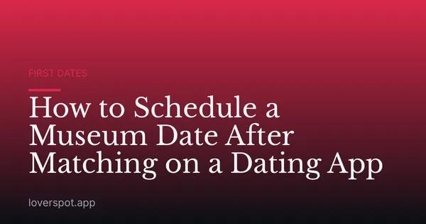 How to Schedule a Museum Date After Matching on a Dating App