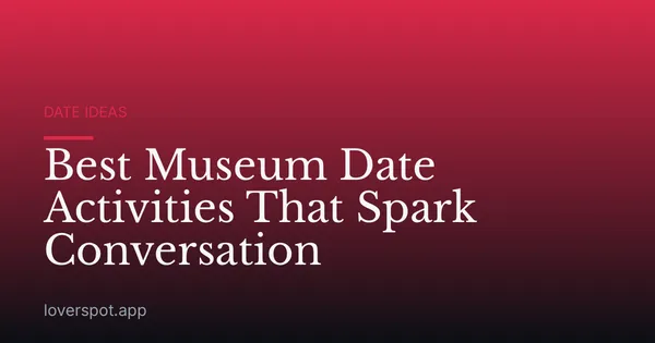 Best Museum Date Activities That Spark Conversation