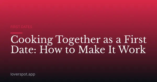 Cooking Together as a First Date: How to Make It Work