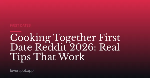 Cooking Together First Date Reddit 2026: Real Tips That Work