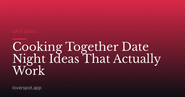 Cooking Together Date Night Ideas That Actually Work