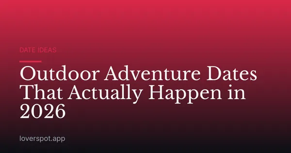 Outdoor Adventure Dates That Actually Happen in 2026