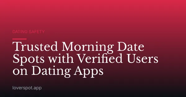 Trusted Morning Date Spots with Verified Users on Dating Apps
