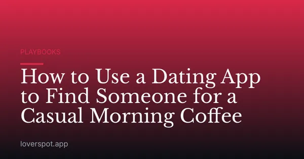 How to Use a Dating App to Find Someone for a Casual Morning Coffee