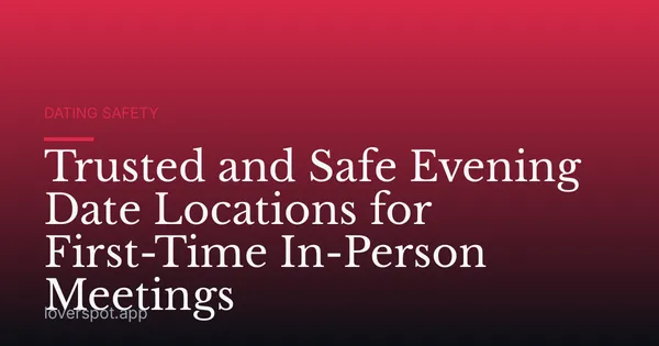 Trusted and Safe Evening Date Locations for First-Time In-Person Meetings