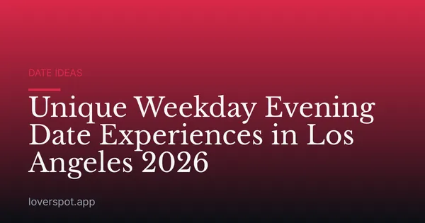 Unique Weekday Evening Date Experiences in Los Angeles 2026