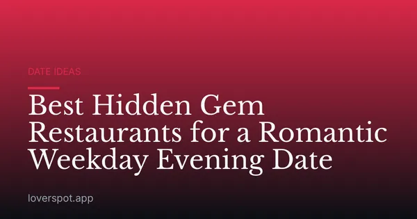 Best Hidden Gem Restaurants for a Romantic Weekday Evening Date