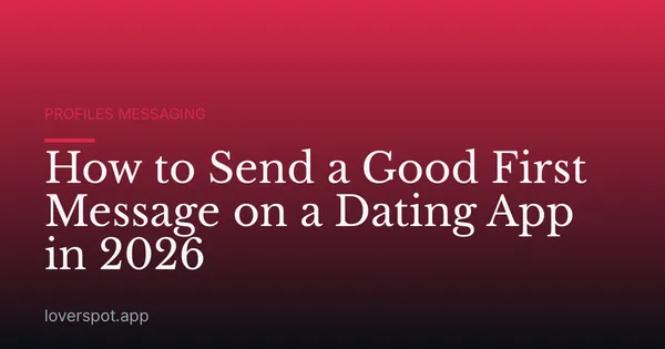 How to Send a Good First Message on a Dating App in 2026
