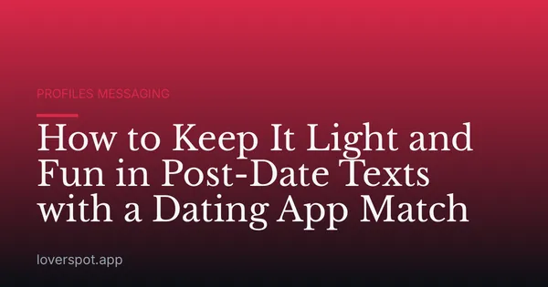 How to Keep It Light and Fun in Post-Date Texts with a Dating App Match