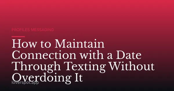 How to Maintain Connection with a Date Through Texting Without Overdoing It