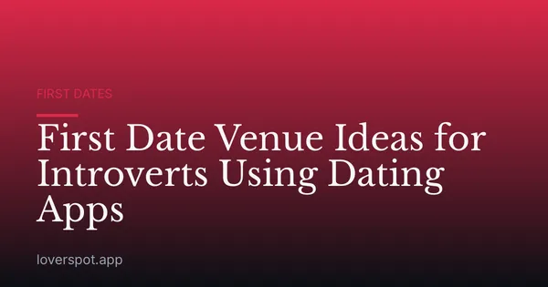 First Date Venue Ideas for Introverts Using Dating Apps