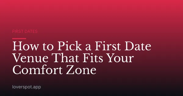 How to Pick a First Date Venue That Fits Your Comfort Zone