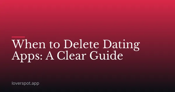 When to Delete Dating Apps: A Clear Guide