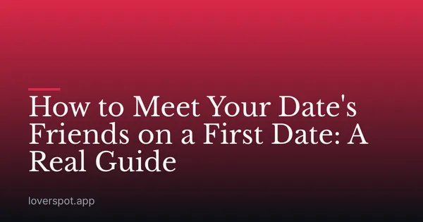 How to Meet Your Date's Friends on a First Date: A Real Guide