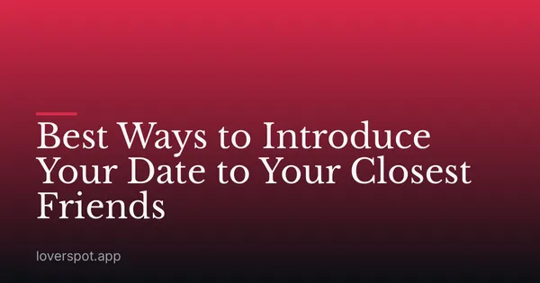Best Ways to Introduce Your Date to Your Closest Friends