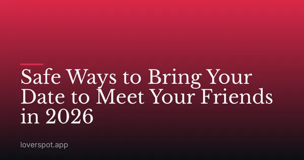 Safe Ways to Bring Your Date to Meet Your Friends in 2026