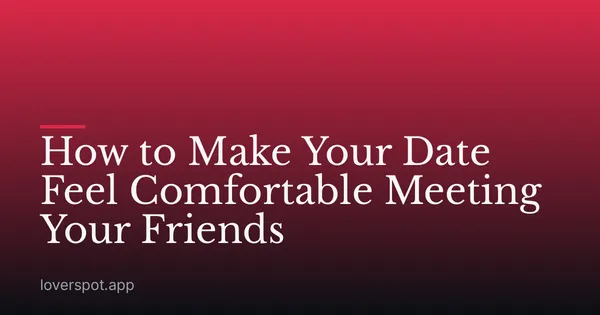 How to Make Your Date Feel Comfortable Meeting Your Friends