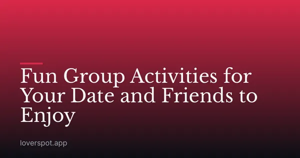 Fun Group Activities for Your Date and Friends to Enjoy