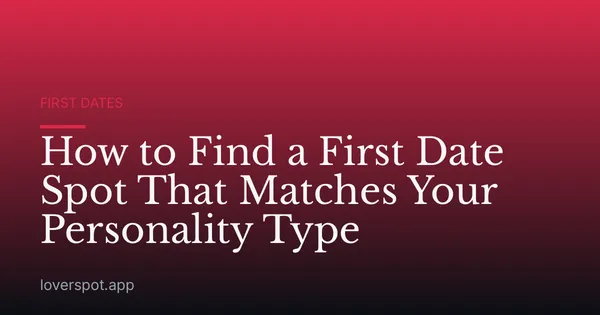 How to Find a First Date Spot That Matches Your Personality Type