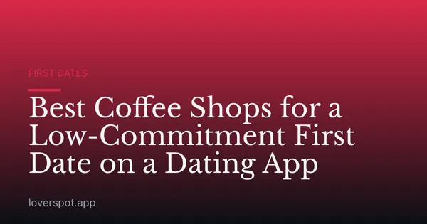 Best Coffee Shops for a Low-Commitment First Date on a Dating App