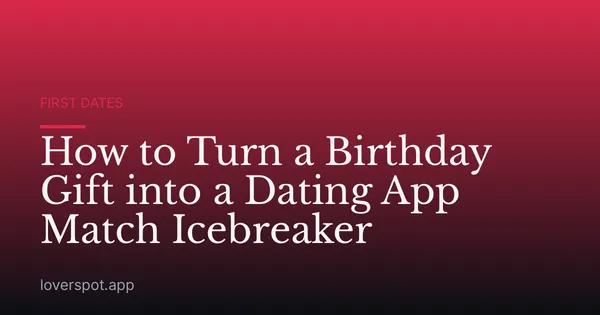 How to Turn a Birthday Gift into a Dating App Match Icebreaker