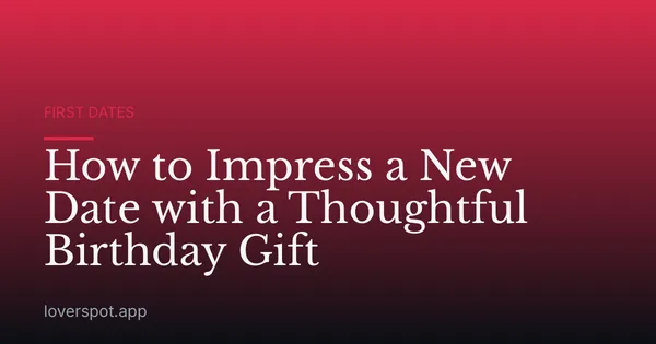 How to Impress a New Date with a Thoughtful Birthday Gift