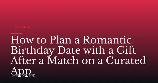 How to Plan a Romantic Birthday Date with a Gift After a Match on a Curated App