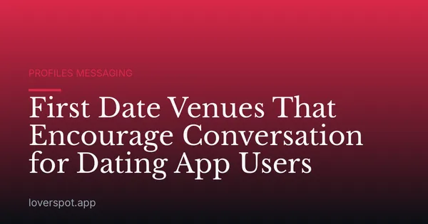 First Date Venues That Encourage Conversation for Dating App Users