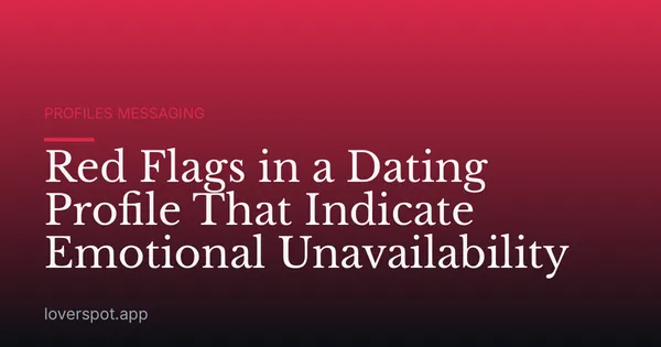Red Flags in a Dating Profile That Indicate Emotional Unavailability