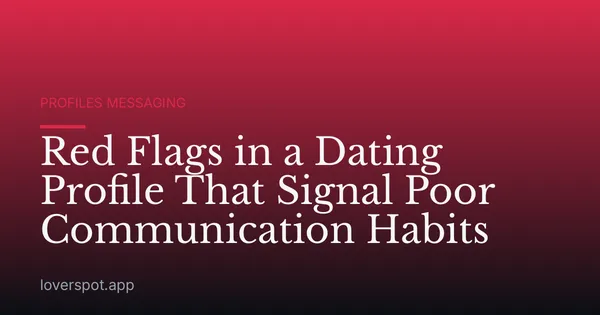 Red Flags in a Dating Profile That Signal Poor Communication Habits