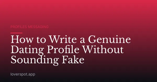 How to Write a Genuine Dating Profile Without Sounding Fake