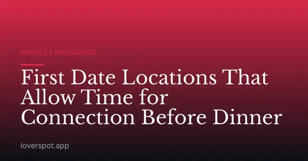 First Date Locations That Allow Time for Connection Before Dinner