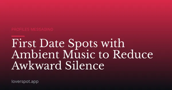 First Date Spots with Ambient Music to Reduce Awkward Silence