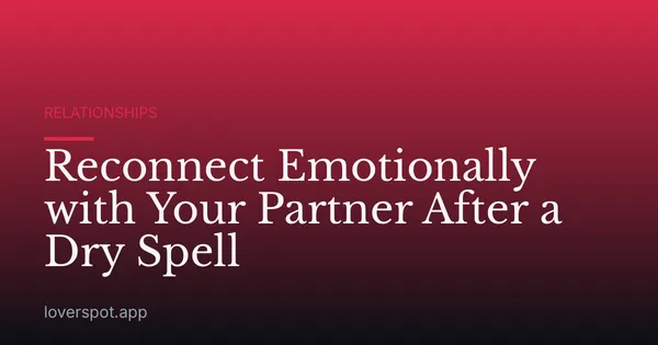 Reconnect Emotionally with Your Partner After a Dry Spell