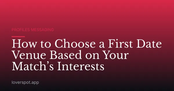 How to Choose a First Date Venue Based on Your Match’s Interests