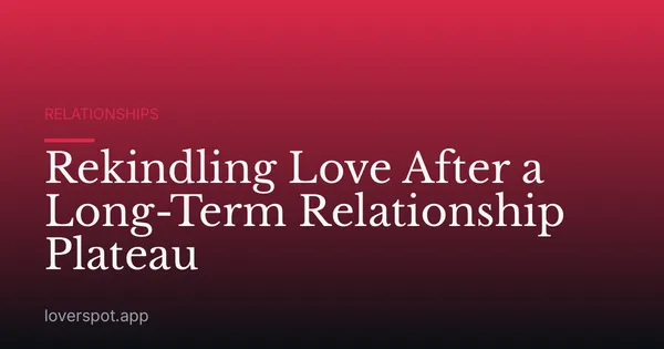 Rekindling Love After a Long-Term Relationship Plateau