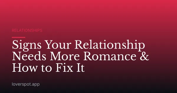 Signs Your Relationship Needs More Romance & How to Fix It