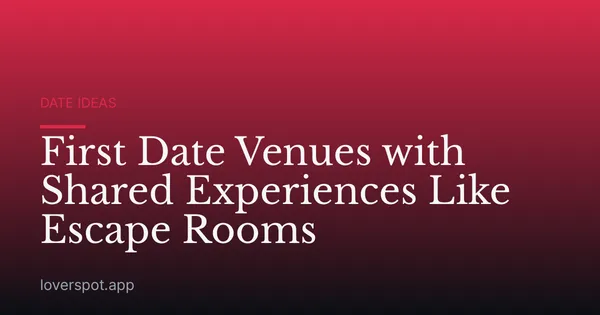 First Date Venues with Shared Experiences Like Escape Rooms