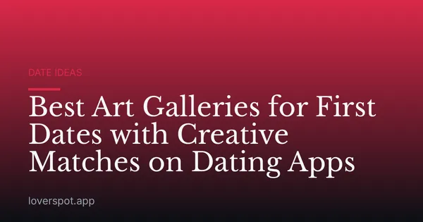 Best Art Galleries for First Dates with Creative Matches on Dating Apps
