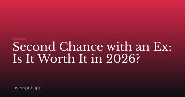 Second Chance with an Ex: Is It Worth It in 2026?