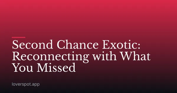 Second Chance Exotic: Reconnecting with What You Missed