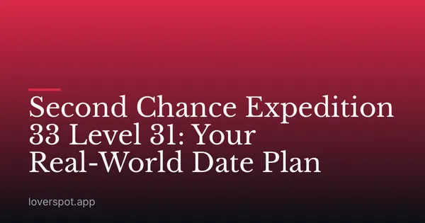 Second Chance Expedition 33 Level 31: Your Real-World Date Plan