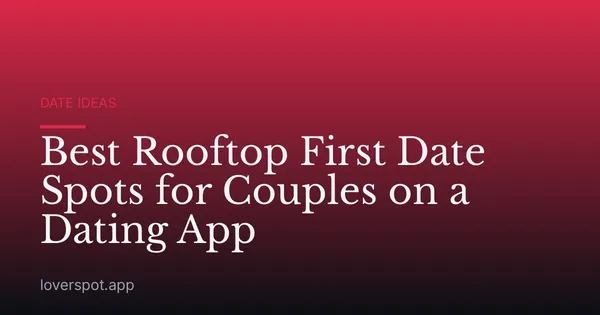 Best Rooftop First Date Spots for Couples on a Dating App