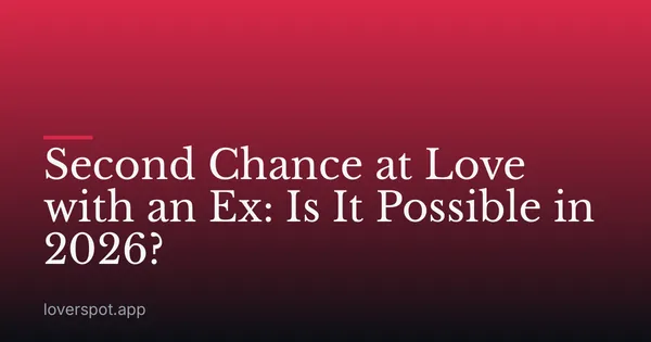 Second Chance at Love with an Ex: Is It Possible in 2026?